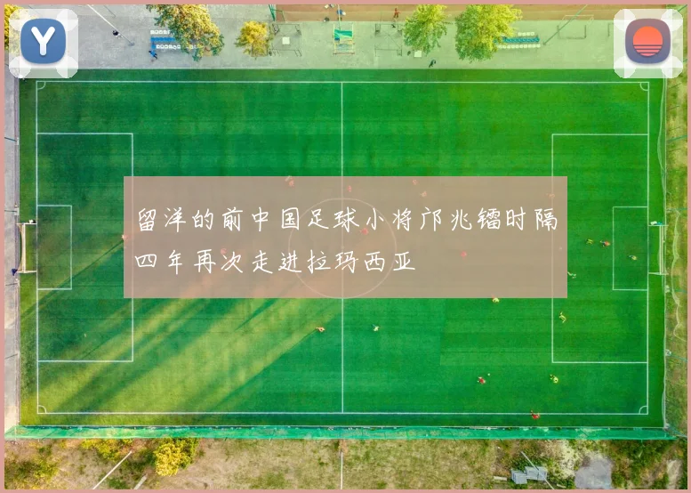留洋的前中国足球小将邝兆镭时隔四年再次走进拉玛西亚
