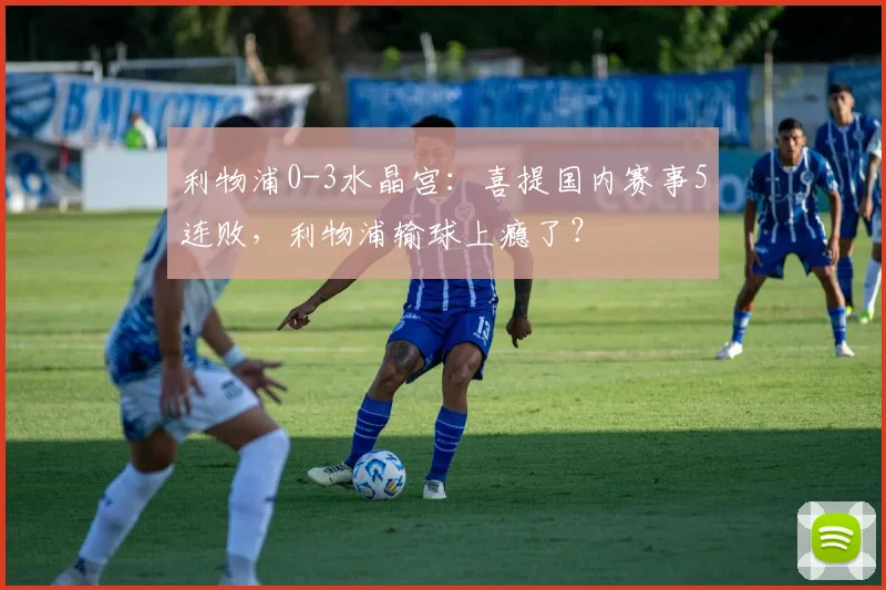 利物浦0-3水晶宫：喜提国内赛事5连败，利物浦输球上瘾了？