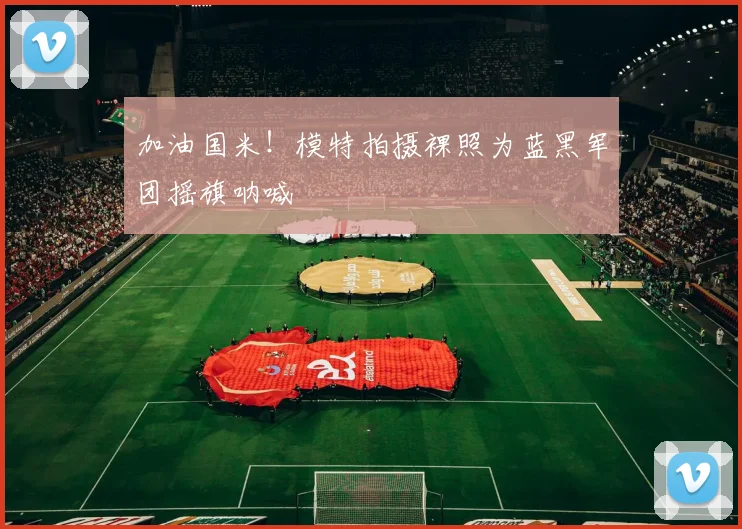 加油国米！模特拍摄裸照为蓝黑军团摇旗呐喊