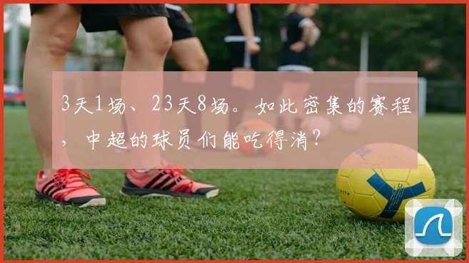 3天1场、23天8场。如此密集的赛程，中超的球员们能吃得消？
