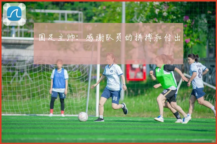 国足主帅：感谢队员的拼搏和付出